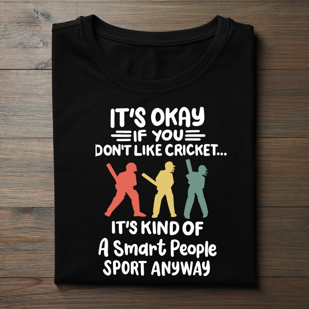 IT'S OKAY IF YOU DON'T LIKE CRICKET IT'S KIND OF A SMART PEOPLE SPORT ANYWAY