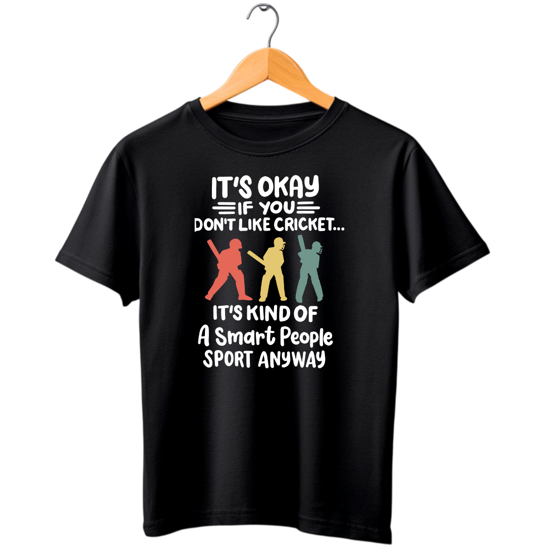 IT'S OKAY IF YOU DON'T LIKE CRICKET IT'S KIND OF A SMART PEOPLE SPORT ANYWAY