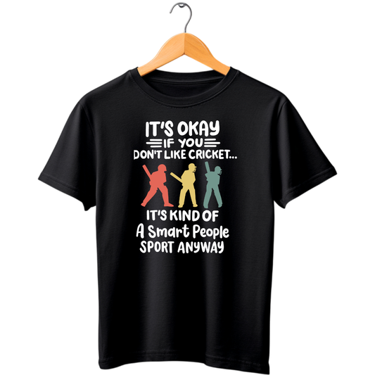 IT'S OKAY IF YOU DON'T LIKE CRICKET IT'S KIND OF A SMART PEOPLE SPORT ANYWAY