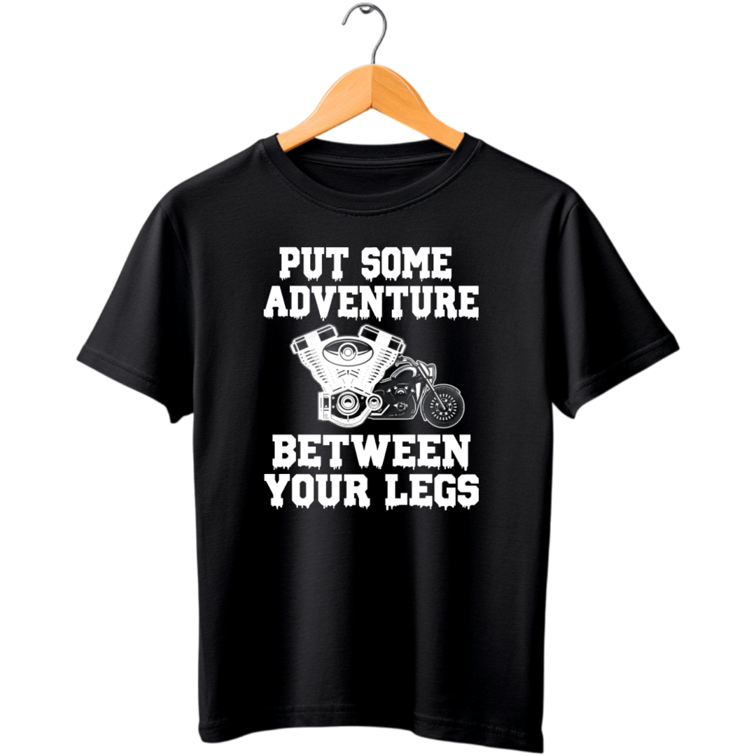 PUT SOME ADVENTURE BETWEEN YOUR LEGS
